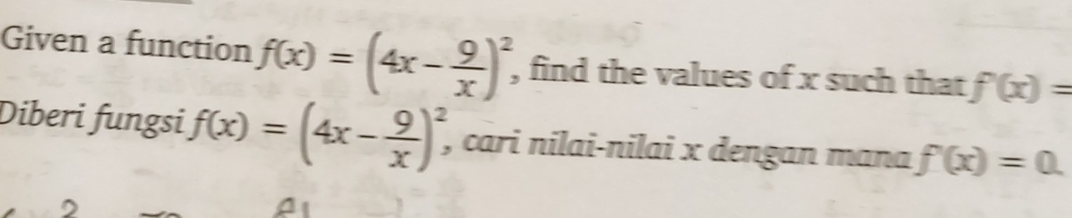 Given a function f(x)=(4x- 9/x )^2 , find the values of x such that f(x)=
Diberi fungsi f(x)=(4x- 9/x )^2 , cari nilai-nilai x dengan mɑna f'(x)=0.