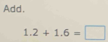 Add.
1.2+1.6=□