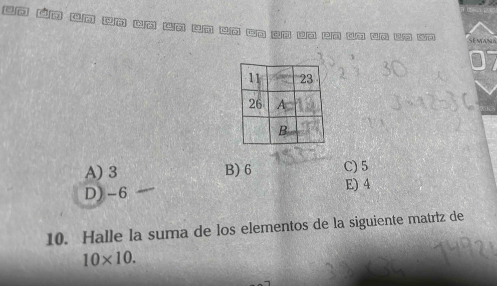 dp
a e on 6 c . talter ae
SEMANA
A) 3 B) 6 C) 5
D) -6
E) 4
10. Halle la suma de los elementos de la siguiente matriz de
10* 10.