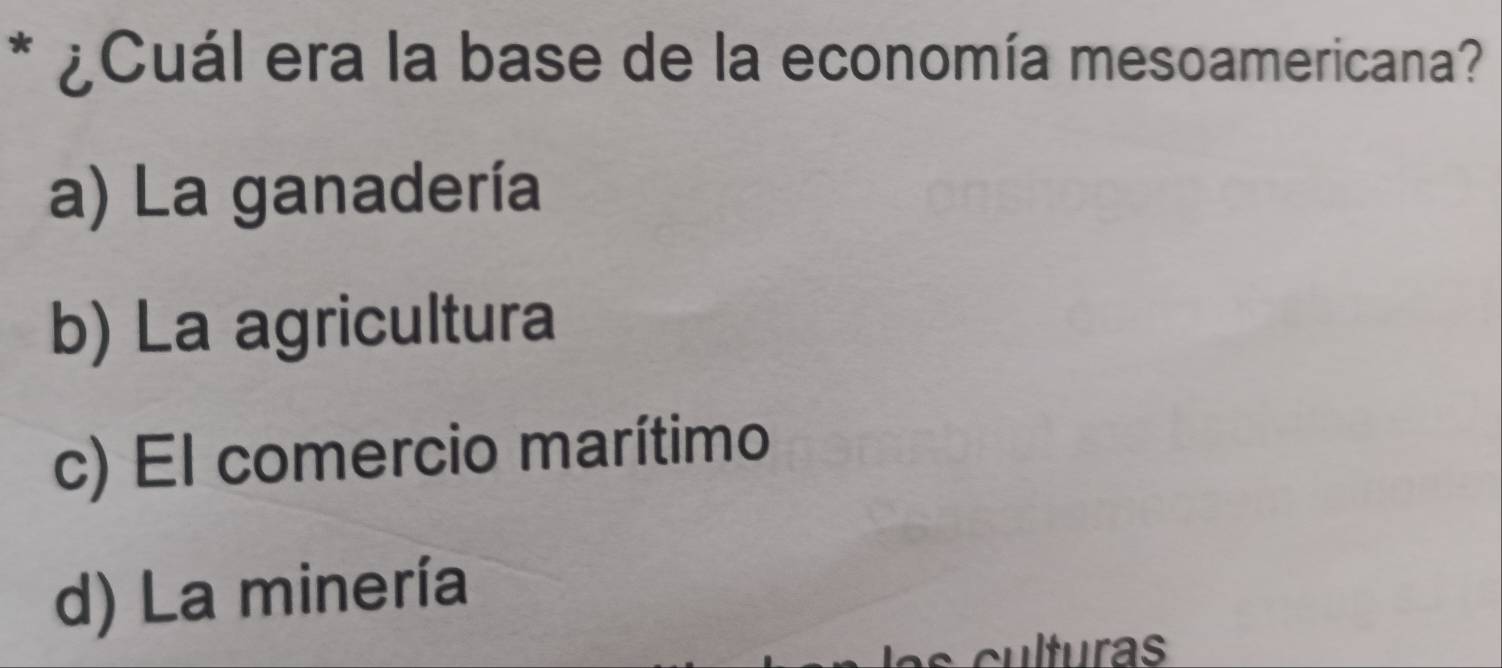 ¿Cuál era la base de la economía mesoamericana?
a) La ganadería
b) La agricultura
c) El comercio marítimo
d) La minería