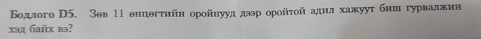 Бодлого D5. Зев 11 θнцθгτийн оройнууд дээр орοйτοй адил хажуут биш гурвалжин 
xэд байх вэ?