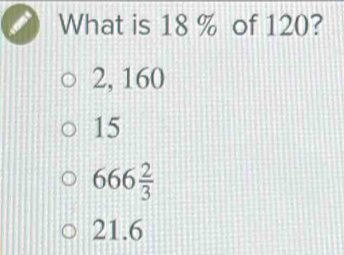 What is 18 % of 120?
2, 160
15
666 2/3 
21.6