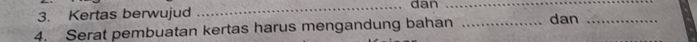 dan_ 
3. Kertas berwujud dan_ 
4. Serat pembuatan kertas harus mengandung bahan_
