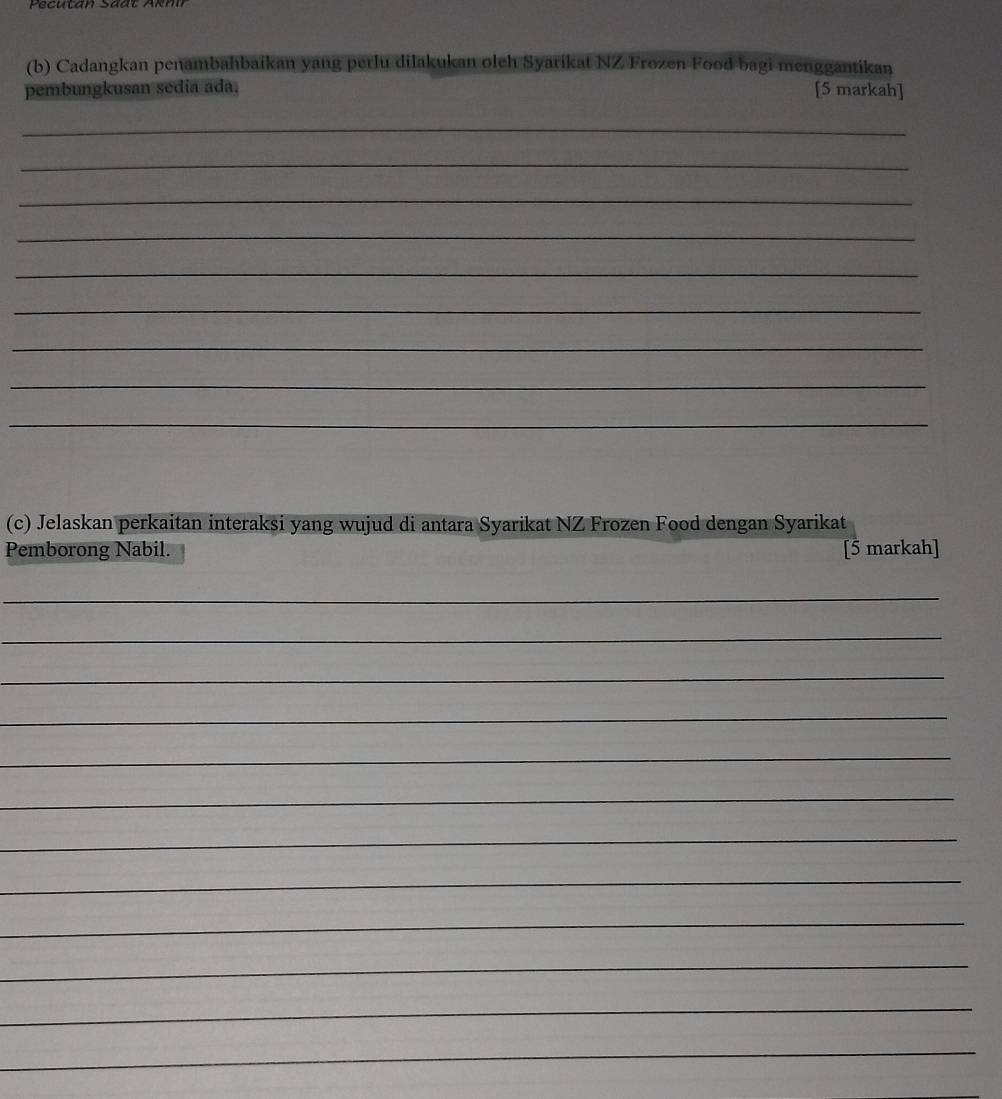 Pecutan Saat Akni 
(b) Cadangkan penambahbaikan yang perlu dilakukan oleh Syarikat NZ Frozen Food bagi menggantikan 
pembungkusan sedia ada. [5 markah] 
_ 
_ 
_ 
_ 
_ 
_ 
_ 
_ 
_ 
(c) Jelaskan perkaitan interaksi yang wujud di antara Syarikat NZ Frozen Food dengan Syarikat 
Pemborong Nabil. [5 markah] 
_ 
_ 
_ 
_ 
_ 
_ 
_ 
_ 
_ 
_ 
_ 
_