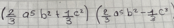 ( 2/3 a^5b^2+ 1/3 c^2)( 2/3 a^5b^2- 1/3 c^3)