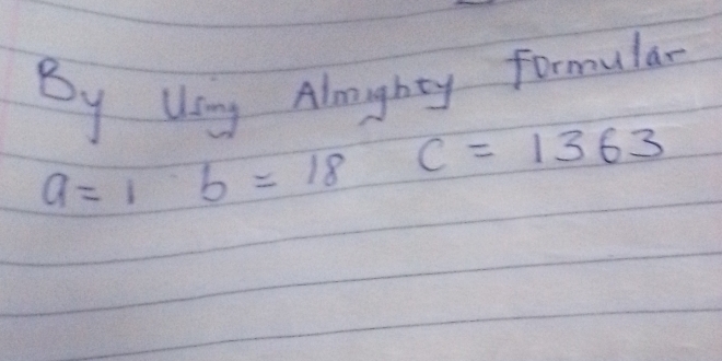 By Uang Almghty formular
a=1b=18 c=1363