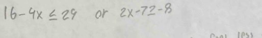 16-4x≤ 29 or 2x-7≥ -8
p.al lpss