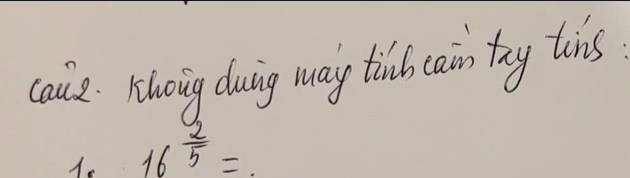 cale. rlwoing duing may tid cain tay tins
A. 16^(frac 2)5=