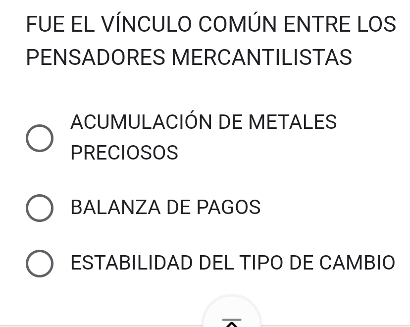 FUE EL VÍNCULO COMÚN ENTRE LOS
PENSADORES MERCANTILISTAS
ACUMULACIÓN DE METALES
PRECIOSOS
BALANZA DE PAGOS
ESTABILIDAD DEL TIPO DE CAMBIO