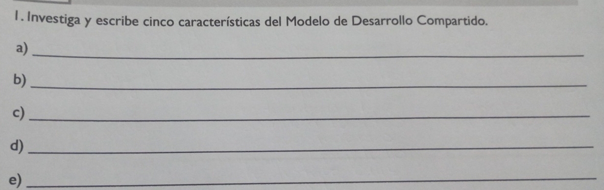 Investiga y escribe cinco características del Modelo de Desarrollo Compartido. 
a)_ 
b)_ 
c)_ 
d)_ 
e)_