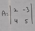 A=beginvmatrix 2&-3 4&5endvmatrix