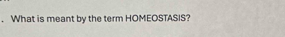 What is meant by the term HOMEOSTASIS?