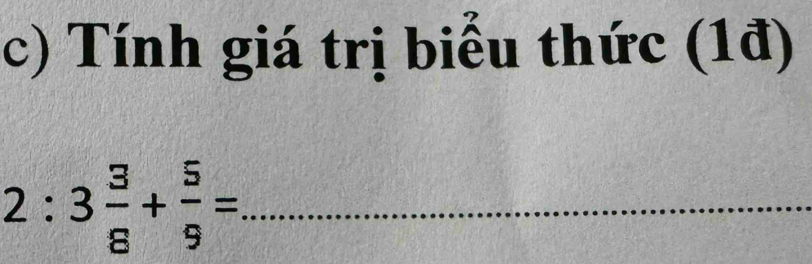 Tính giá trị biểu thức (1đ) 
_ 2:3 3/8 + 5/9 =