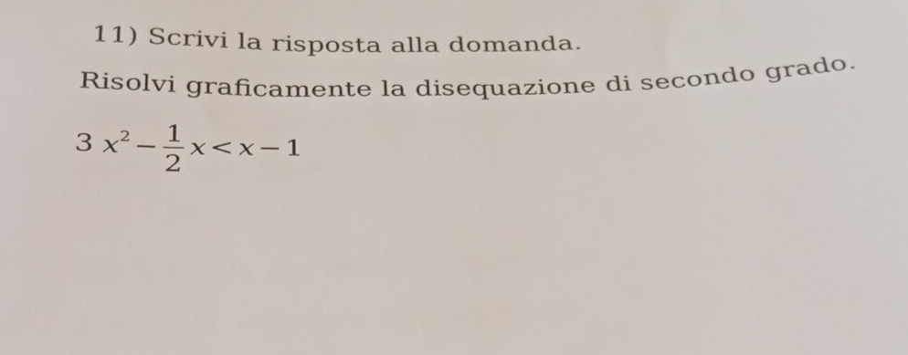 Scrivi la risposta alla domanda. 
Risolvi graficamente la disequazione di secondo grado.
3x^2- 1/2 x