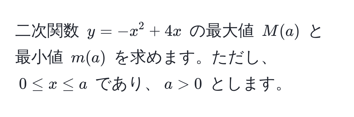 二次関数 $y = -x^2 + 4x$ の最大値 $M(a)$ と最小値 $m(a)$ を求めます。ただし、$0 ≤ x ≤ a$ であり、$a > 0$ とします。