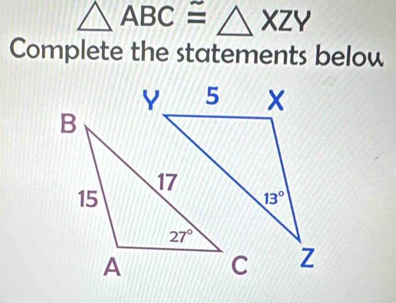 △ ABC≌ △ XZY
Complete the statements below