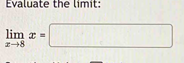 Evaluate the limit:
limlimits _xto 8x=□