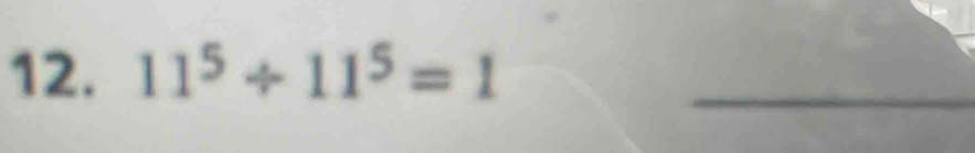 11^5/ 11^5=1 _