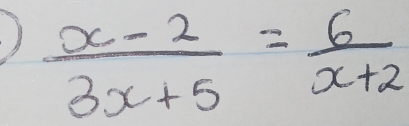 )  (x-2)/3x+5 = 6/x+2 