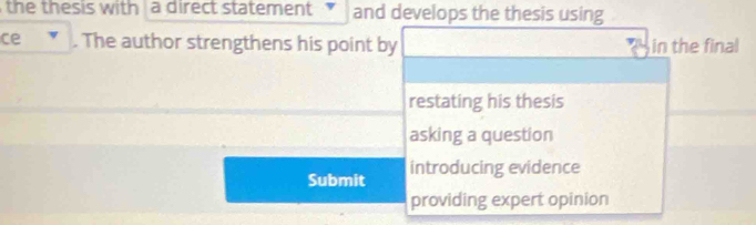 the thesis with a direct statement and develops the thesis using
ce . The author strengthens his point by in the final
restating his thesis
asking a question
Submit introducing evidence
providing expert opinion