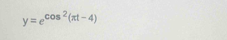 y=e^(cos ^2)(π t-4)