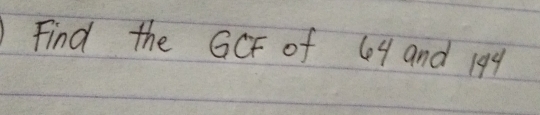 Find the GCF of 64 and 144