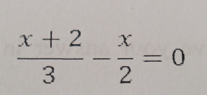  (x+2)/3 - x/2 =0