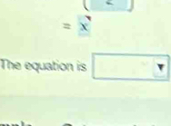 downarrow
=x
The equation is □