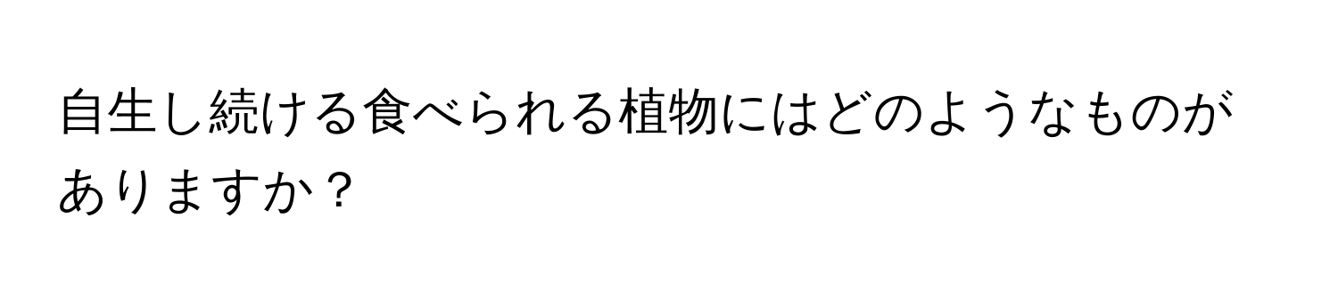 自生し続ける食べられる植物にはどのようなものがありますか？