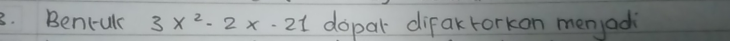 Bencule 3x^2-2x-21 dopar difakforkon menjad