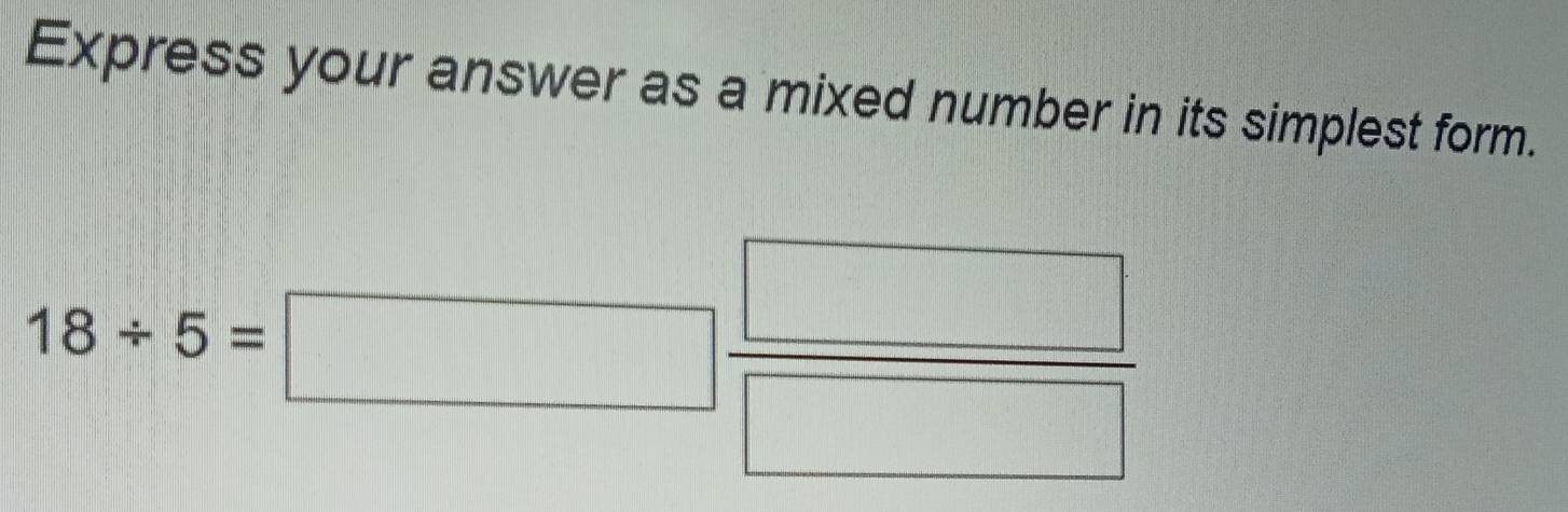 Express your answer as a mixed number in its simplest form.
18/ 5=□  □ /□  