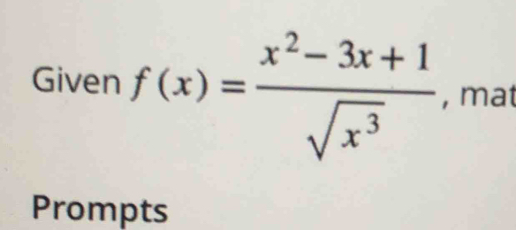 Given f(x)= (x^2-3x+1)/sqrt(x^3)  , mat 
Prompts