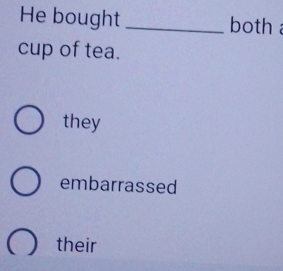 He bought _both 
cup of tea.
they
embarrassed
their