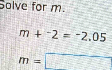 Solve for m.
m+^-2=^-2.05
m=□