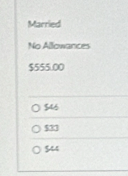 Married
No Allowances
$555.00
$46
$33
544