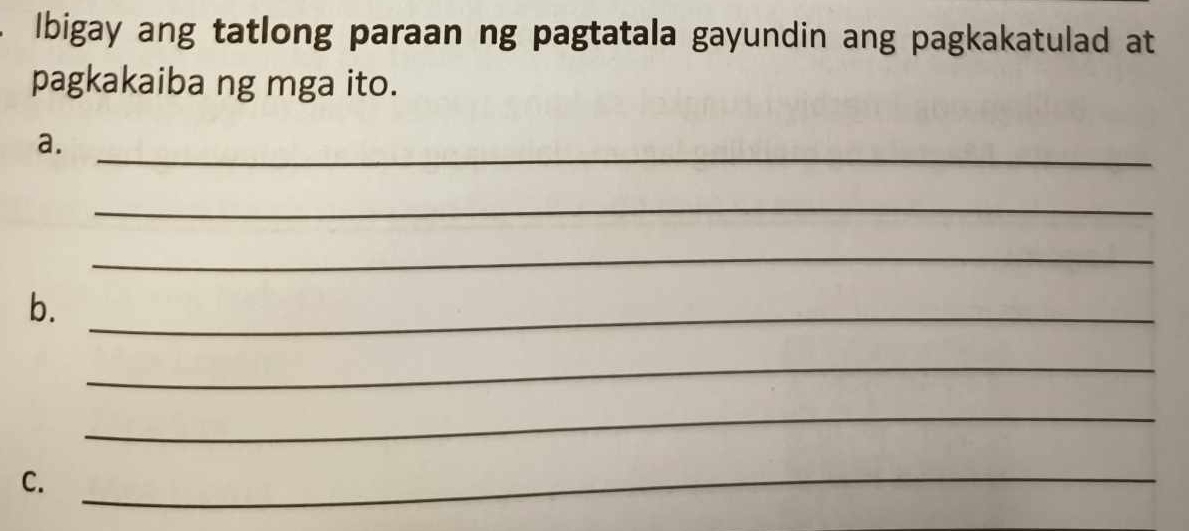 Ibigay ang tatlong paraan ng pagtatala gayundin ang pagkakatulad at 
pagkakaiba ng mga ito. 
a._ 
_ 
_ 
b._ 
_ 
_ 
C._