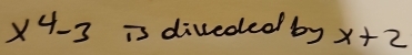 x^4-3 is diveded by x+2