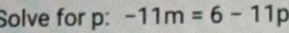 Solve for p : -11m=6-11 D