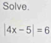 Solve.
|4x-5|=6