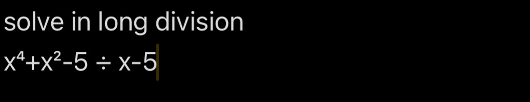 solve in long division
x^4+x^2-5/ x-5