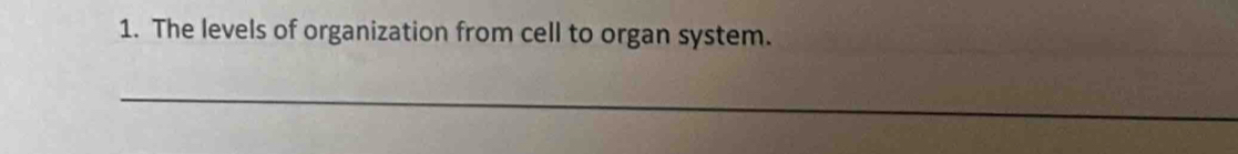 The levels of organization from cell to organ system. 
_