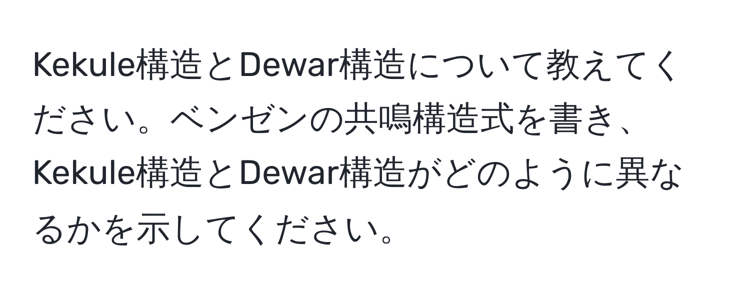 Kekule構造とDewar構造について教えてください。ベンゼンの共鳴構造式を書き、Kekule構造とDewar構造がどのように異なるかを示してください。