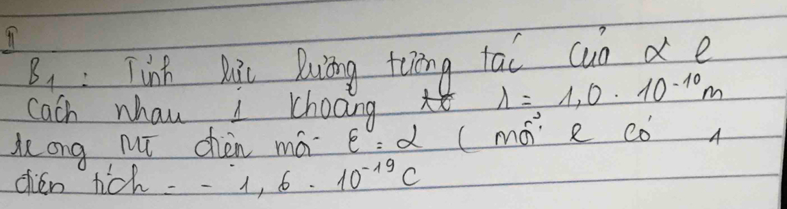 97
B_1 :Tinh hài Daiāng tong tao cun d e 
cach whan i choang o lambda =1,0· 10^(-10)m
long Mī chèn má b=2 (mó e co 
chién hich =-1.6· 10^(-19)c