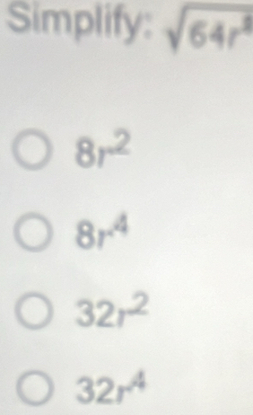 Simplify: sqrt(64r^2)
8r^2
8r^4
32r^2
32r^4