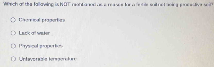 Which of the following is NOT mentioned as a reason for a fertile soil not being productive soil?
Chemical properties
Lack of water
Physical properties
Unfavorable temperature