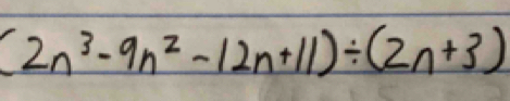 (2n^3-9n^2-12n+11)/ (2n+3)