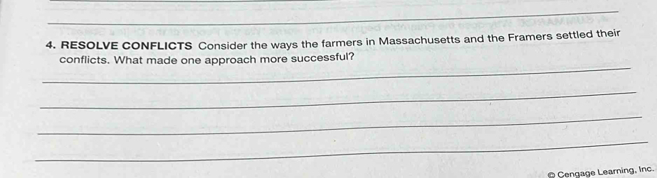 RESOLVE CONFLICTS Consider the ways the farmers in Massachusetts and the Framers settled their 
_ 
conflicts. What made one approach more successful? 
_ 
_ 
_ 
@ Cenqage Learning, Inc.