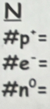 underline N □ 
# p^+=
# e^-=
# n^0=