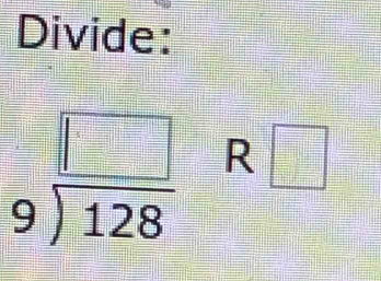 Divide:
beginarrayr □  9encloselongdiv 128endarray R □ 
_ 1