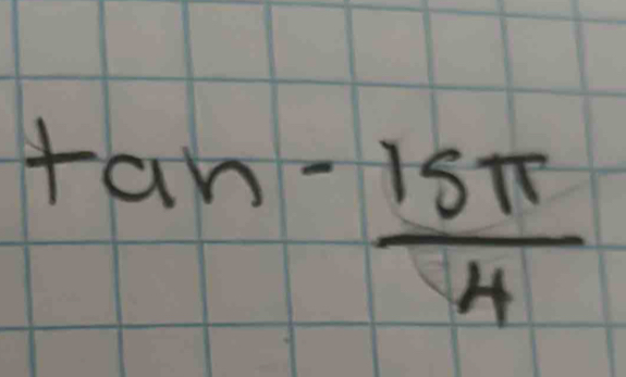 tan - 15π /4 